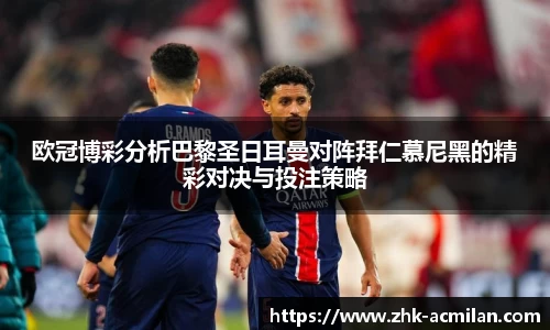 欧冠博彩分析巴黎圣日耳曼对阵拜仁慕尼黑的精彩对决与投注策略