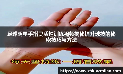 足球明星手指灵活性训练视频揭秘提升球技的秘密技巧与方法
